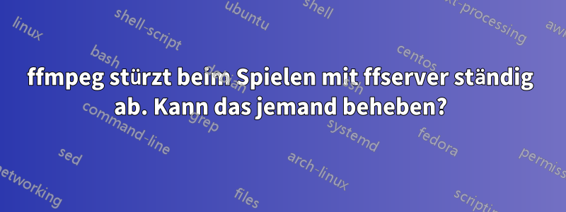 ffmpeg stürzt beim Spielen mit ffserver ständig ab. Kann das jemand beheben?