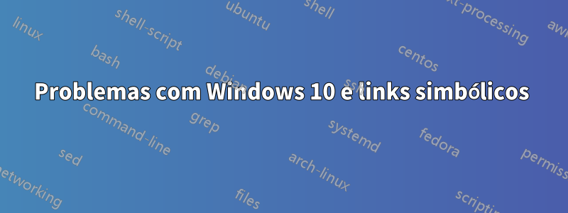 Problemas com Windows 10 e links simbólicos