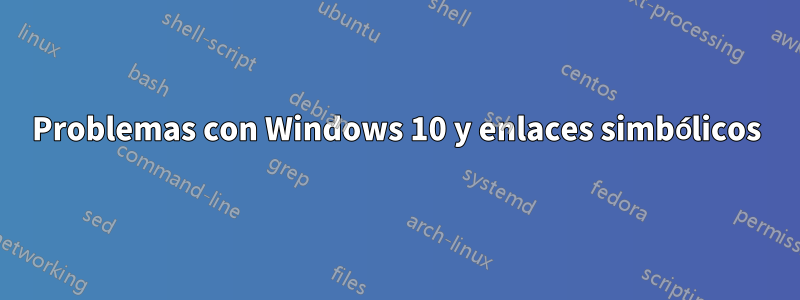 Problemas con Windows 10 y enlaces simbólicos