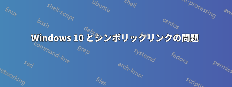 Windows 10 とシンボリックリンクの問題