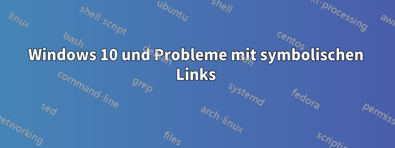 Windows 10 und Probleme mit symbolischen Links