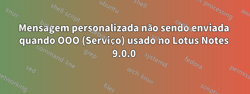 Mensagem personalizada não sendo enviada quando OOO (Serviço) usado no Lotus Notes 9.0.0