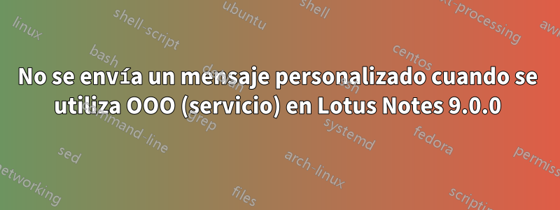 No se envía un mensaje personalizado cuando se utiliza OOO (servicio) en Lotus Notes 9.0.0