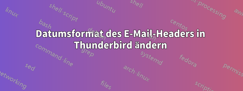 Datumsformat des E-Mail-Headers in Thunderbird ändern