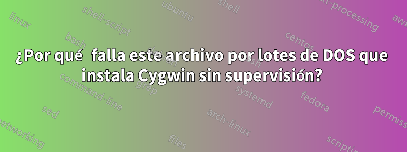 ¿Por qué falla este archivo por lotes de DOS que instala Cygwin sin supervisión?