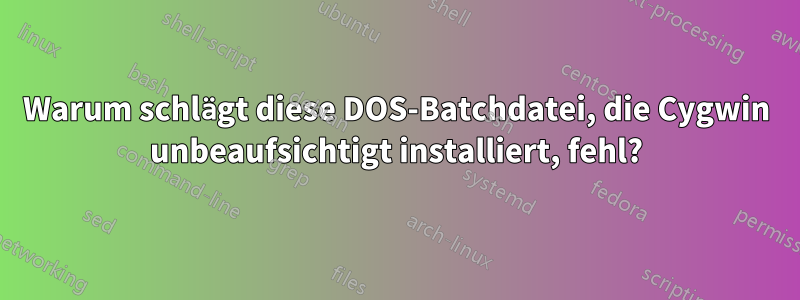 Warum schlägt diese DOS-Batchdatei, die Cygwin unbeaufsichtigt installiert, fehl?