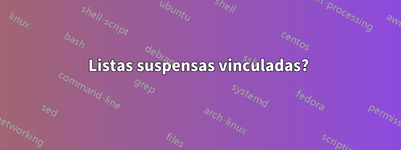 Listas suspensas vinculadas?