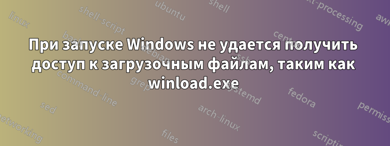 При запуске Windows не удается получить доступ к загрузочным файлам, таким как winload.exe