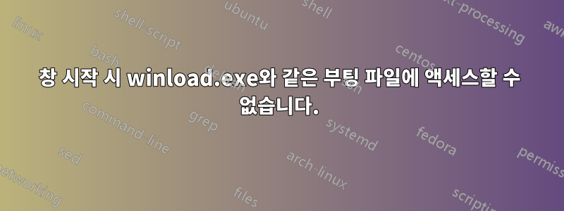 창 시작 시 winload.exe와 같은 부팅 파일에 액세스할 수 없습니다.