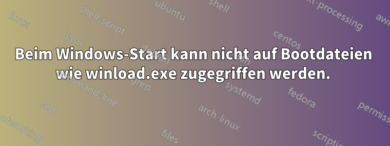 Beim Windows-Start kann nicht auf Bootdateien wie winload.exe zugegriffen werden.