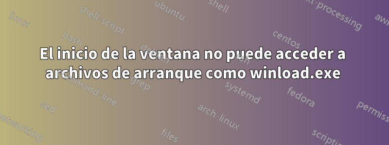 El inicio de la ventana no puede acceder a archivos de arranque como winload.exe