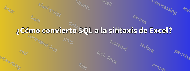 ¿Cómo convierto SQL a la sintaxis de Excel?