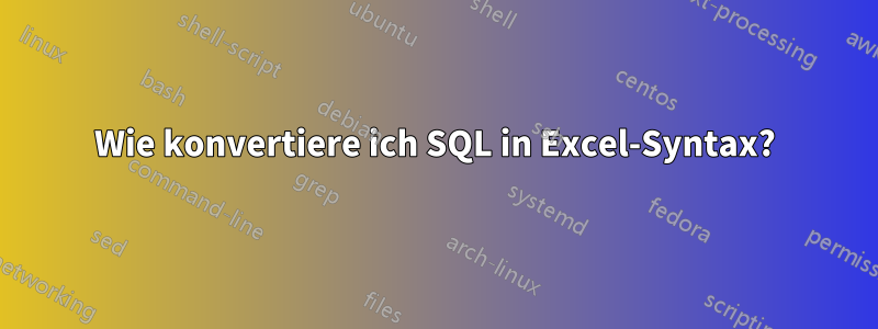 Wie konvertiere ich SQL in Excel-Syntax?