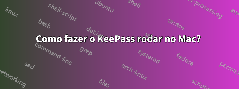 Como fazer o KeePass rodar no Mac?