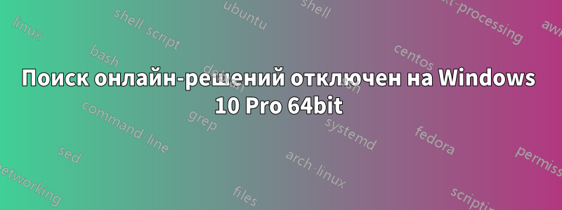 Поиск онлайн-решений отключен на Windows 10 Pro 64bit