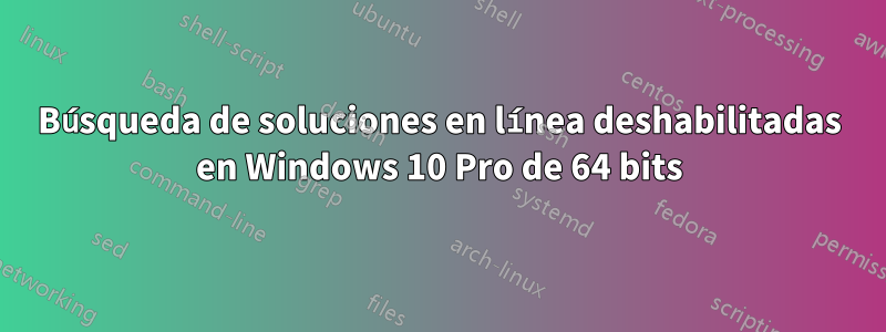 Búsqueda de soluciones en línea deshabilitadas en Windows 10 Pro de 64 bits