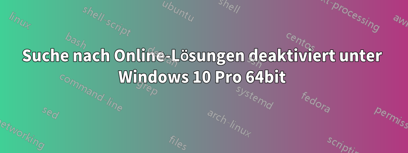 Suche nach Online-Lösungen deaktiviert unter Windows 10 Pro 64bit