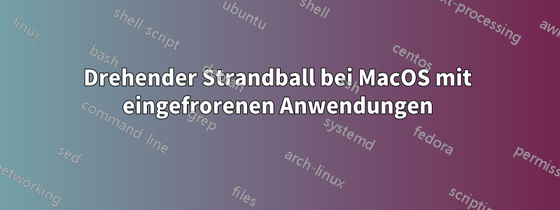 Drehender Strandball bei MacOS mit eingefrorenen Anwendungen