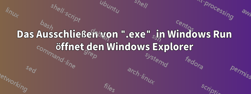 Das Ausschließen von ".exe" in Windows Run öffnet den Windows Explorer