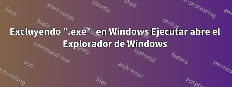 Excluyendo ".exe" en Windows Ejecutar abre el Explorador de Windows