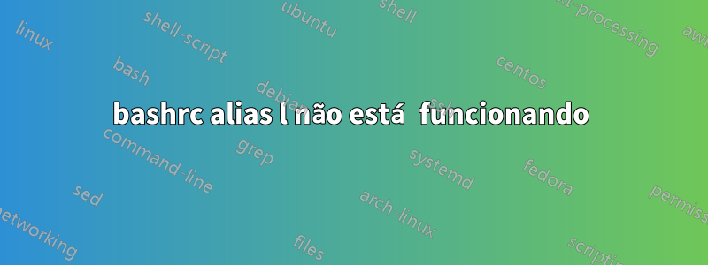 bashrc alias l não está funcionando