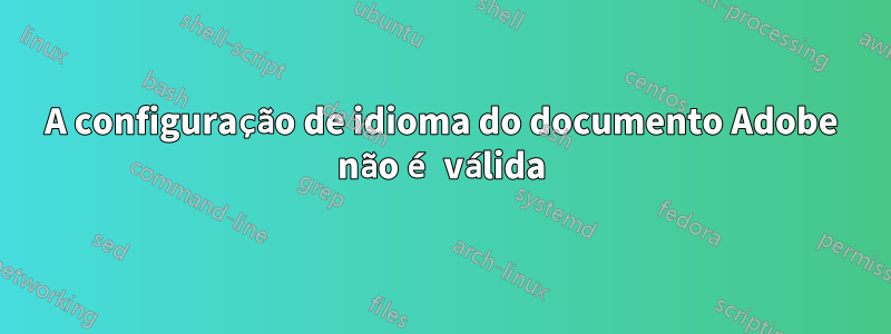 A configuração de idioma do documento Adobe não é válida