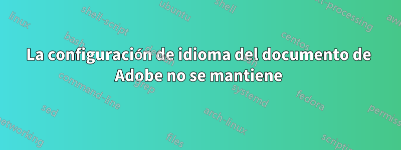 La configuración de idioma del documento de Adobe no se mantiene