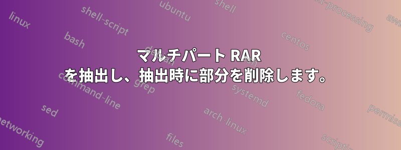 マルチパート RAR を抽出し、抽出時に部分を削除します。