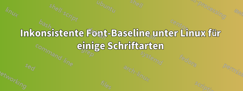 Inkonsistente Font-Baseline unter Linux für einige Schriftarten