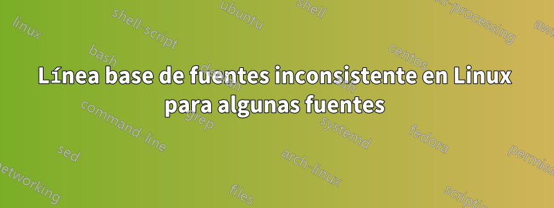 Línea base de fuentes inconsistente en Linux para algunas fuentes