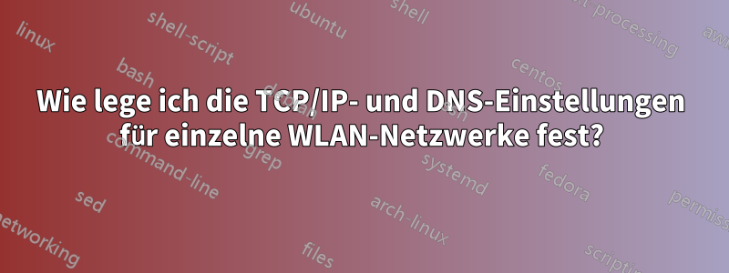 Wie lege ich die TCP/IP- und DNS-Einstellungen für einzelne WLAN-Netzwerke fest?