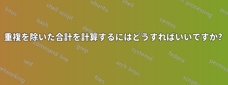 重複を除いた合計を計算するにはどうすればいいですか?