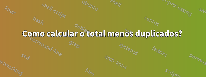 Como calcular o total menos duplicados?