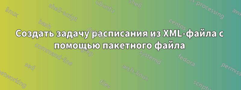 Создать задачу расписания из XML-файла с помощью пакетного файла