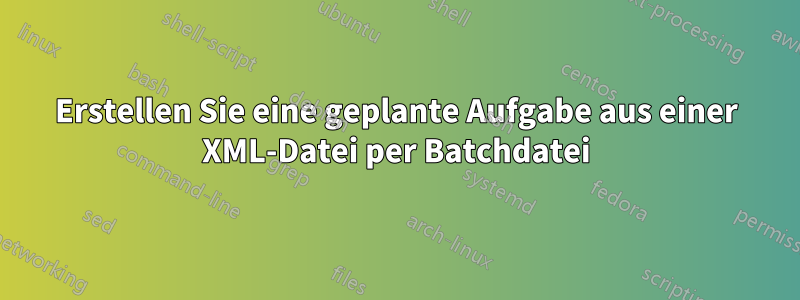 Erstellen Sie eine geplante Aufgabe aus einer XML-Datei per Batchdatei