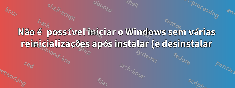 Não é possível iniciar o Windows sem várias reinicializações após instalar (e desinstalar) o Ubuntu como sistema operacional secundário