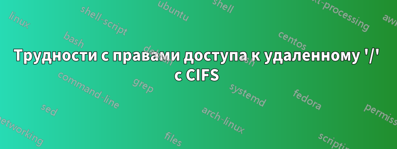 Трудности с правами доступа к удаленному '/' с CIFS