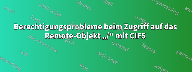 Berechtigungsprobleme beim Zugriff auf das Remote-Objekt „/“ mit CIFS