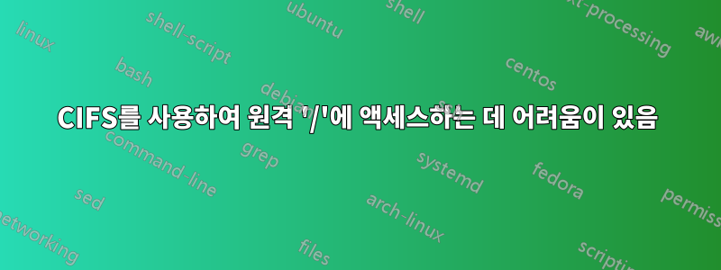 CIFS를 사용하여 원격 '/'에 액세스하는 데 어려움이 있음