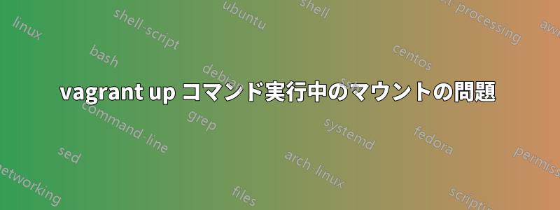 vagrant up コマンド実行中のマウントの問題