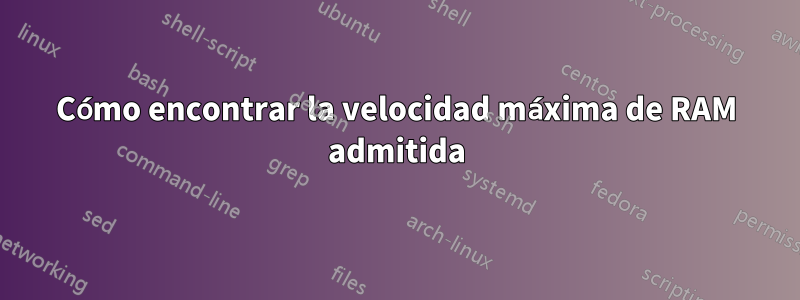 Cómo encontrar la velocidad máxima de RAM admitida