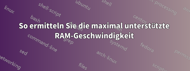 So ermitteln Sie die maximal unterstützte RAM-Geschwindigkeit