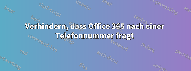 Verhindern, dass Office 365 nach einer Telefonnummer fragt