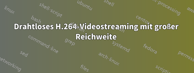 Drahtloses H.264-Videostreaming mit großer Reichweite