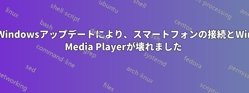 最近のWindowsアップデートにより、スマートフォンの接続とWindows Media Playerが壊れました