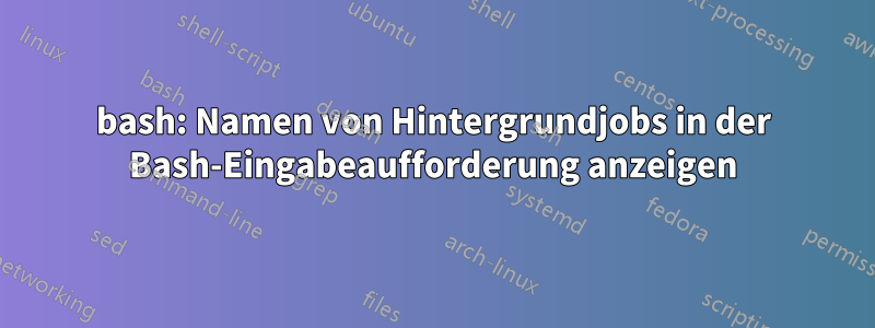 bash: Namen von Hintergrundjobs in der Bash-Eingabeaufforderung anzeigen