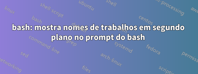 bash: mostra nomes de trabalhos em segundo plano no prompt do bash