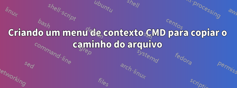 Criando um menu de contexto CMD para copiar o caminho do arquivo