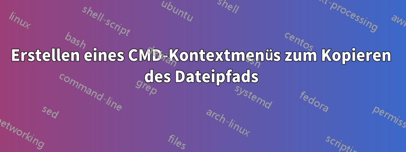 Erstellen eines CMD-Kontextmenüs zum Kopieren des Dateipfads