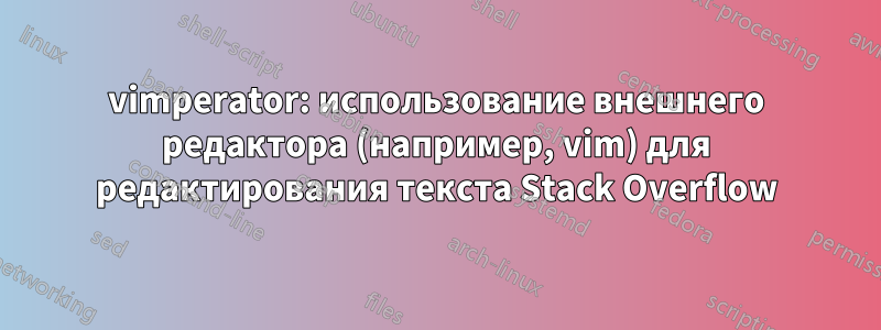 vimperator: использование внешнего редактора (например, vim) для редактирования текста Stack Overflow